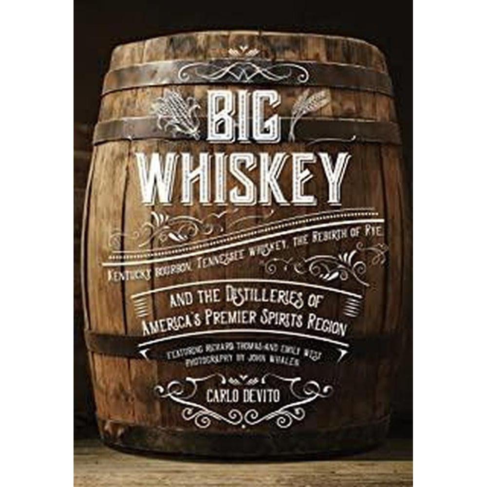 Big Whiskey: Kentucky Bourbon, Tennessee Whiskey, the Rebirth of Rye